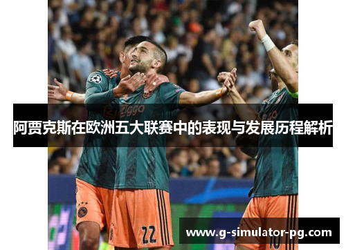 阿贾克斯在欧洲五大联赛中的表现与发展历程解析